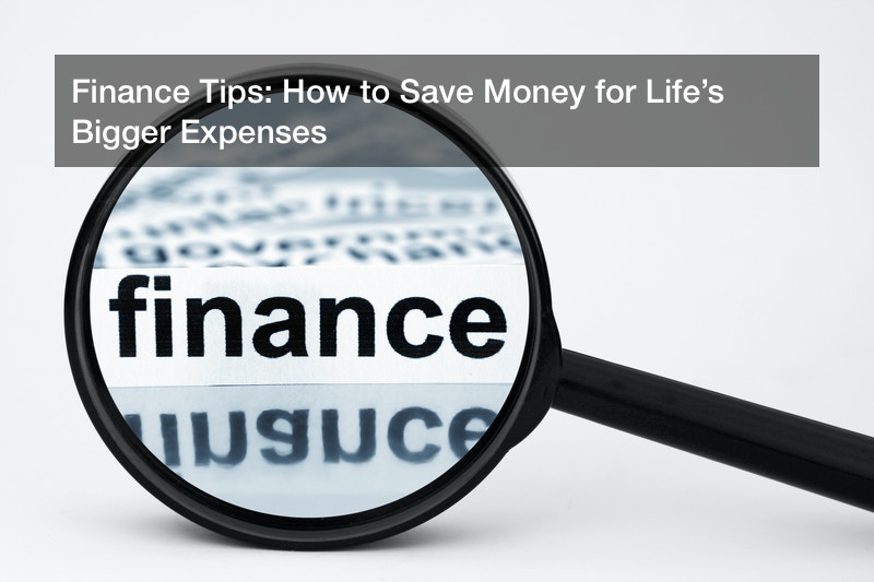 Finance Tips: How to Save Money for Life’s Bigger Expenses