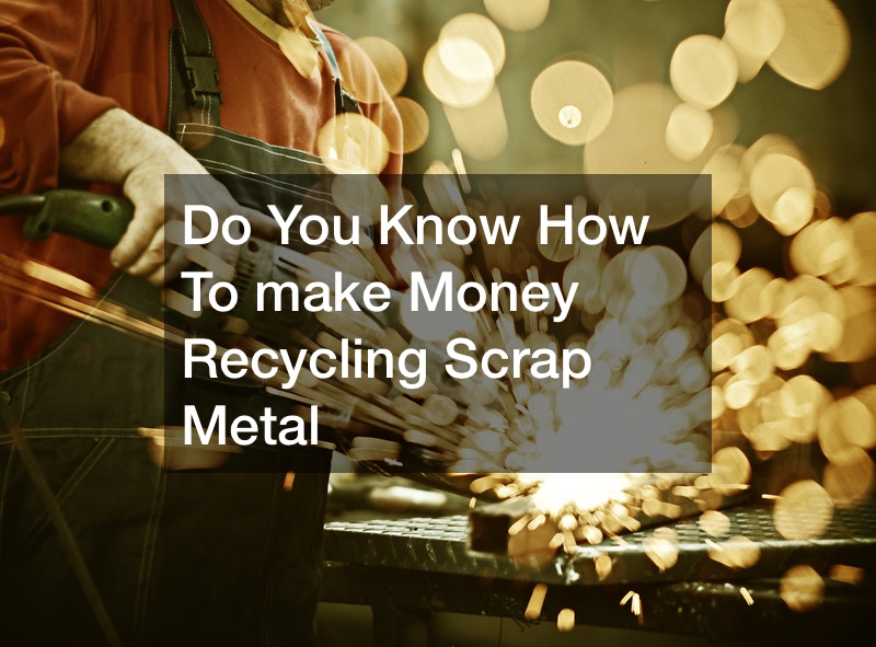 Do You Know How To make Money Recycling Scrap Metal