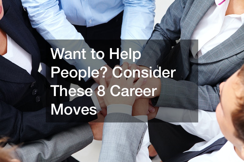 Want to Help People? Consider These 8 Career Moves