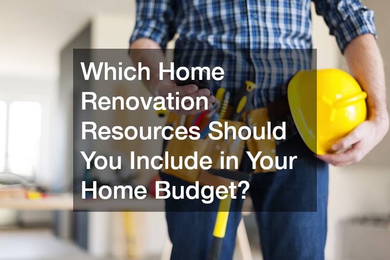 Which Home Renovation Resources Should You Include in Your Home Budget?